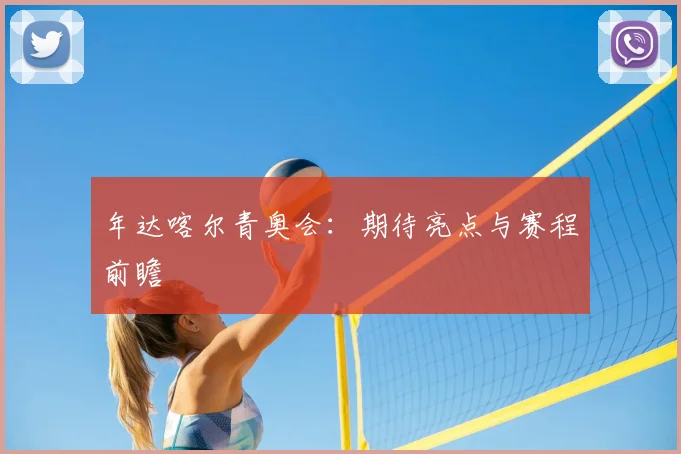 年达喀尔青奥会:期待亮点与赛程前瞻