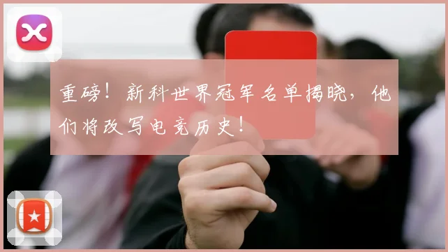 重磅！新科世界冠军名单揭晓，他们将改写电竞历史！