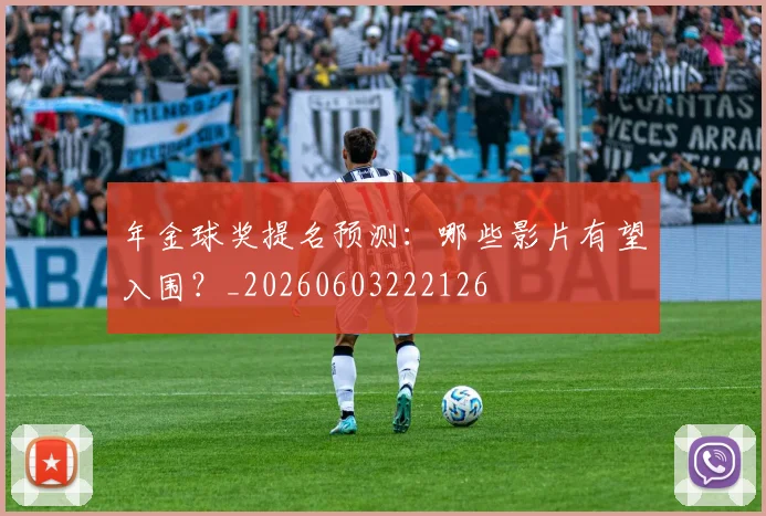 年金球奖提名预测:哪些影片有望入围?_20260603222126